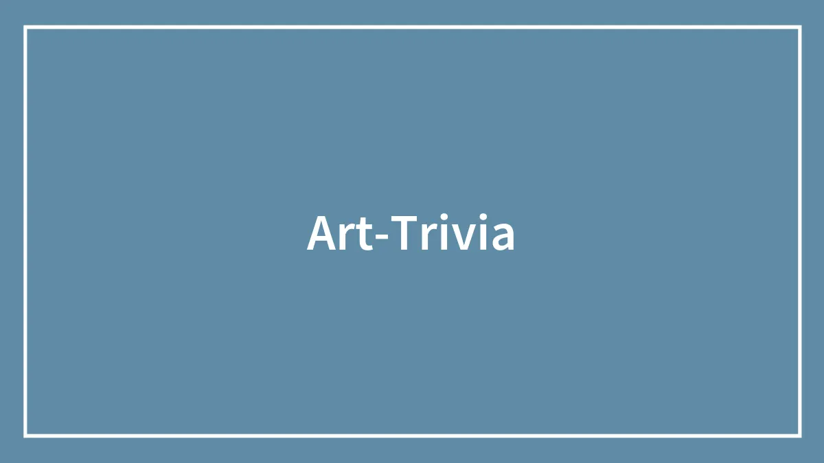 159 Art Trivia Questions For The Lovers Of The Finer Things