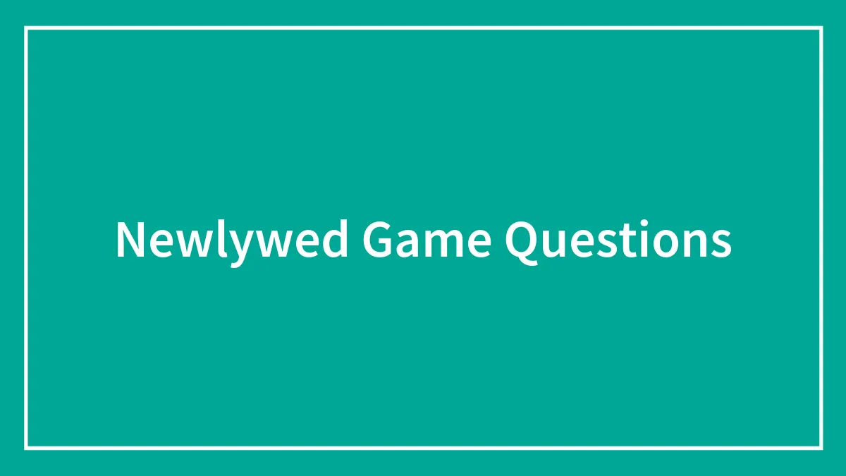 140 The Newlywed Game Questions That Are Loads Of Fun