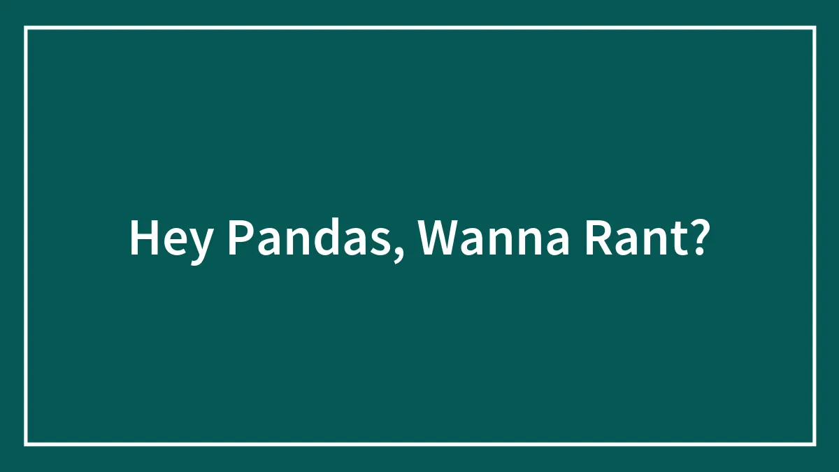 Hey Pandas, Wanna Rant?