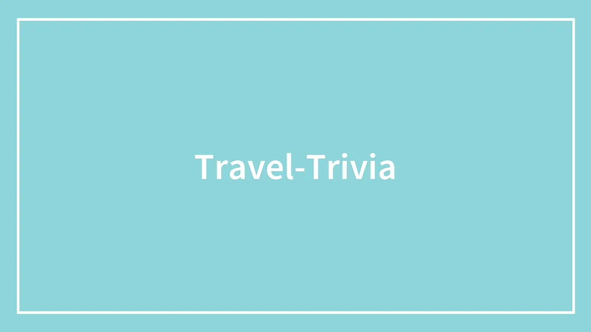 Test Your Travel Knowledge With A Round Of Travel Trivia Questions