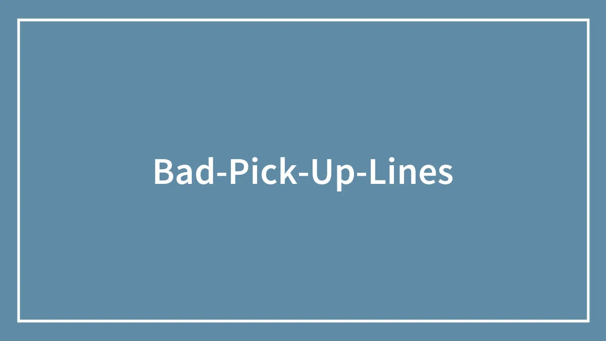 121 Bad Pick-Up Lines That Should've Never Seen Daylight