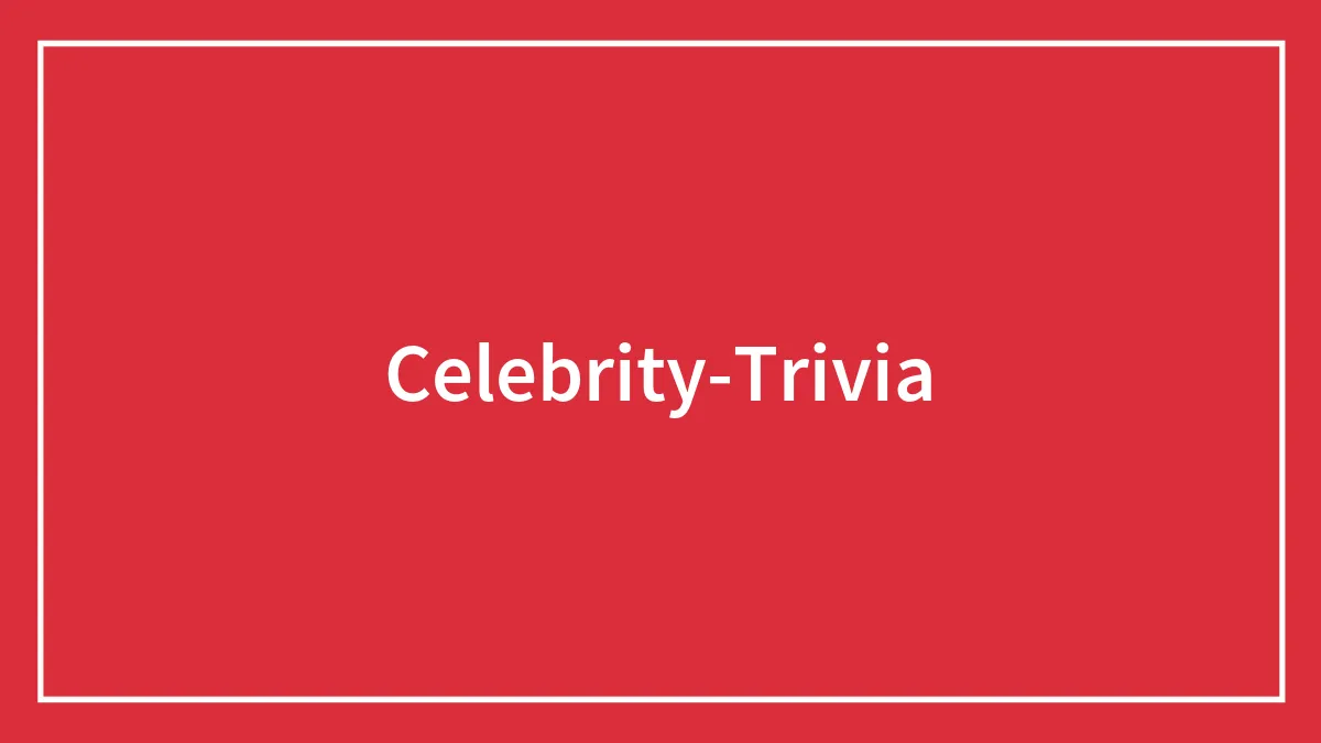 123 Celebrity Trivia Facts You Might Not Know