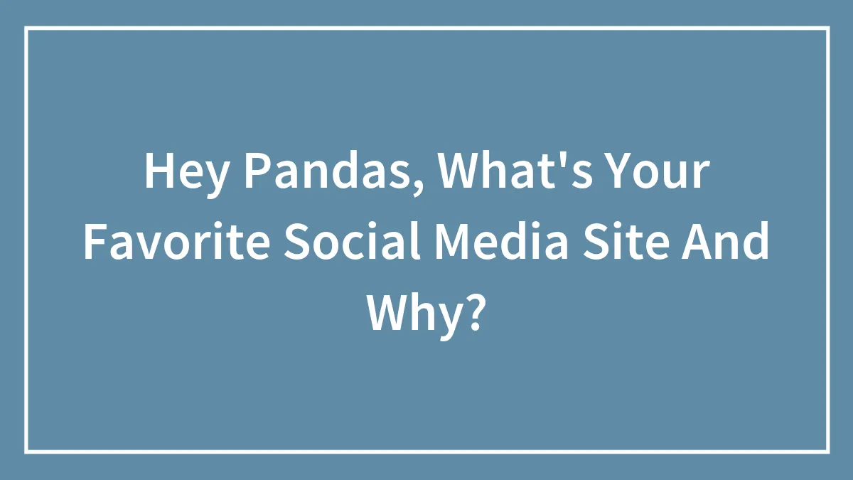 Hey Pandas, What's Your Favorite Social Media Site And Why? (Closed)