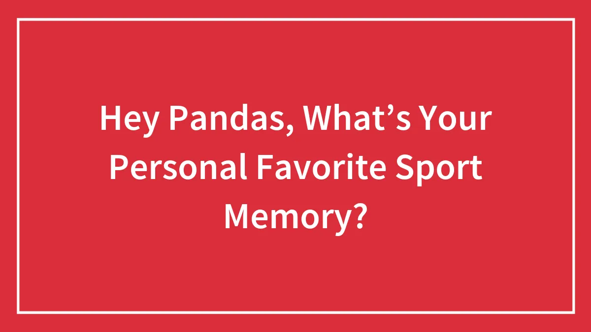 Hey Pandas, What’s Your  Favorite Sport Memory?