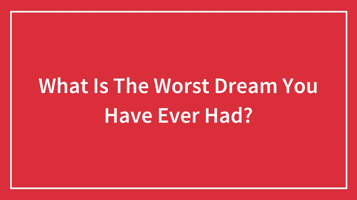 What Is The Worst Dream You Have Ever Had?