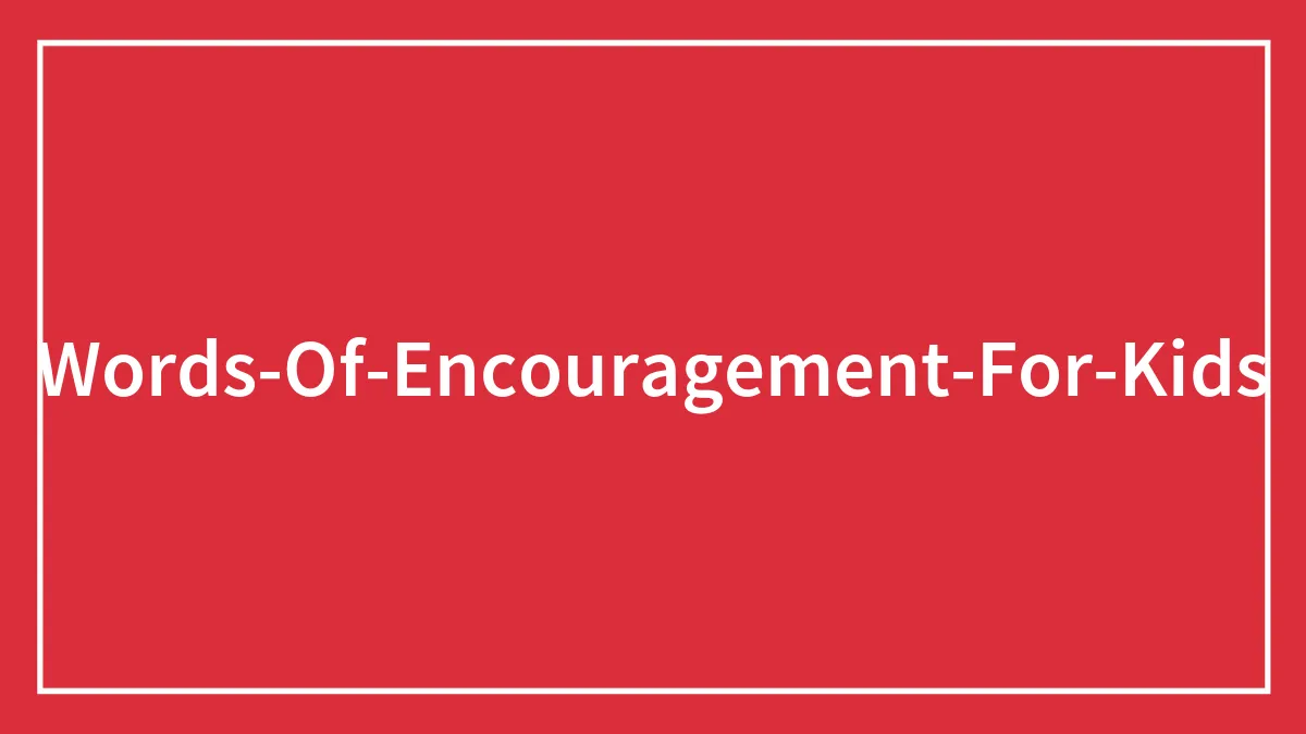 124 Words Of Encouragement To Share With Kids
