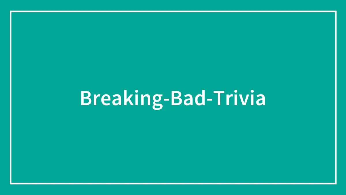 99 Breaking Bad Trivia Questions To Test Your Knowledge Of This Iconic Show