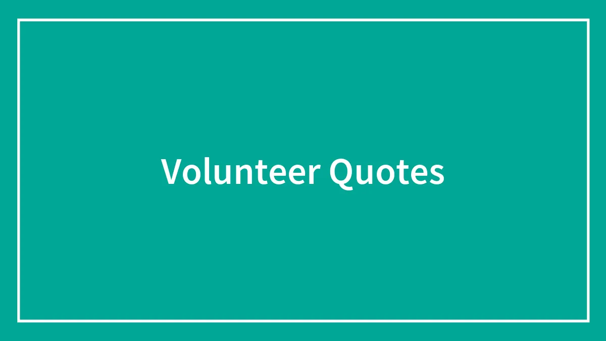 132 Volunteer Quotes For The Caring Spirits