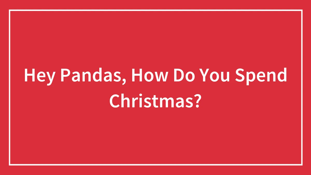 Hey Pandas, How Do You Spend Christmas? (Closed)