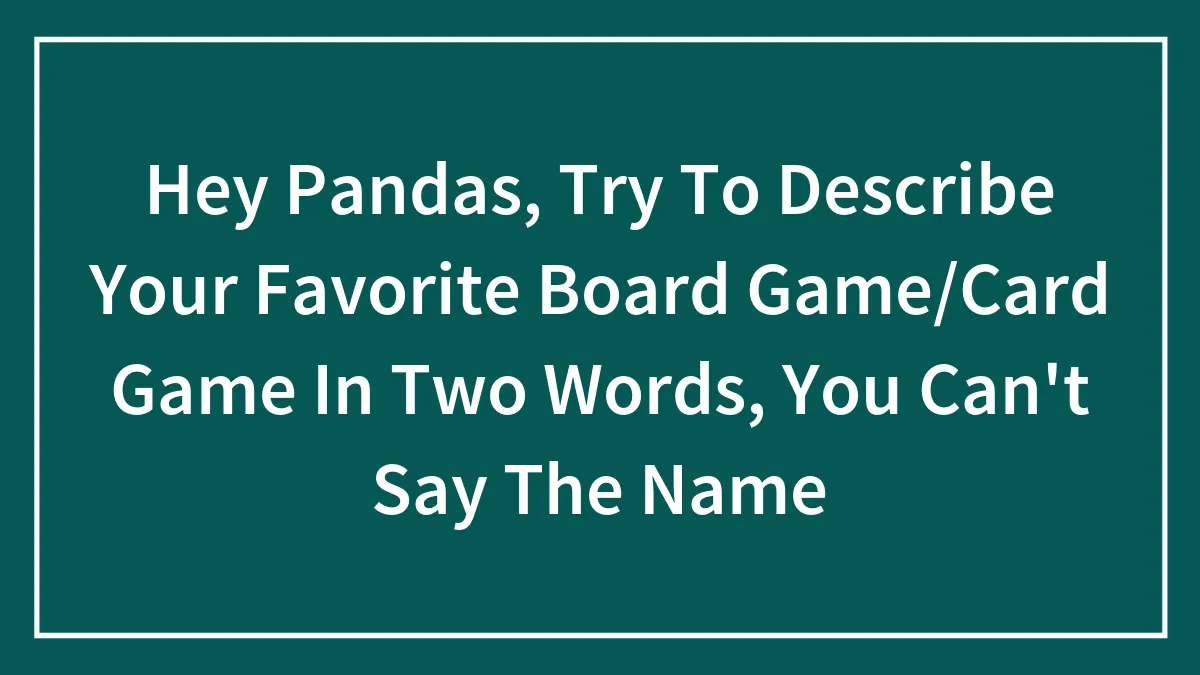 Hey Pandas, Try To Describe Your Favorite Board Game/Card Game In Two Words, You Can't Say The Name