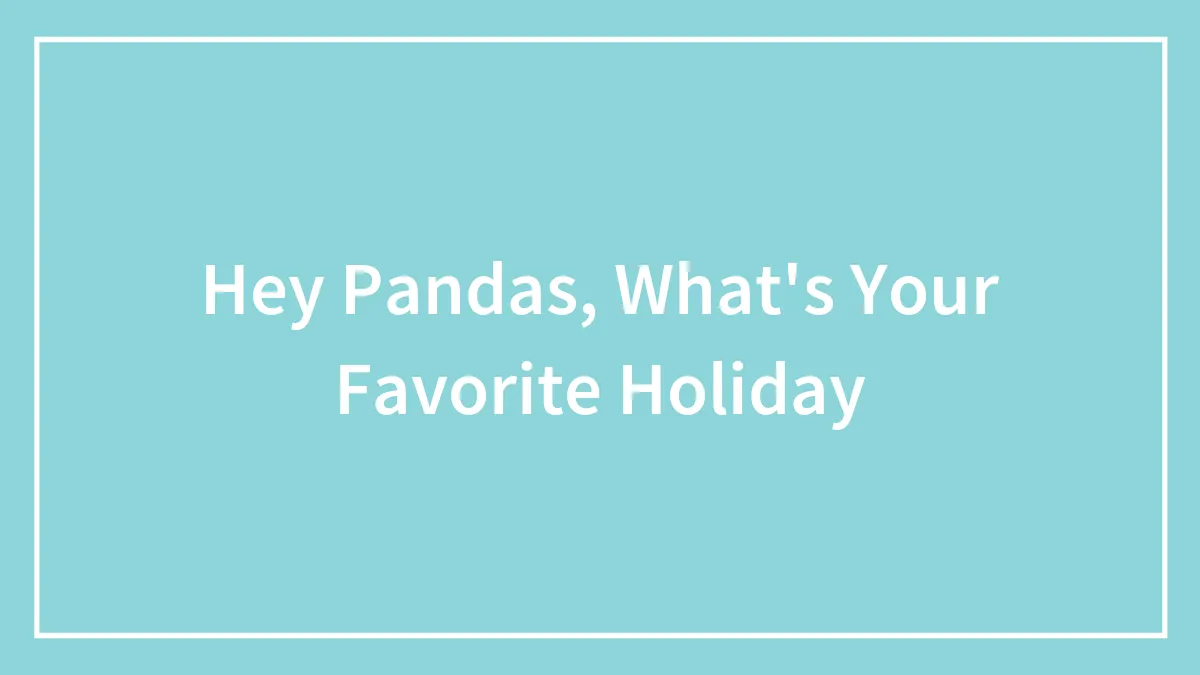 Hey Pandas, What's Your Favorite Holiday