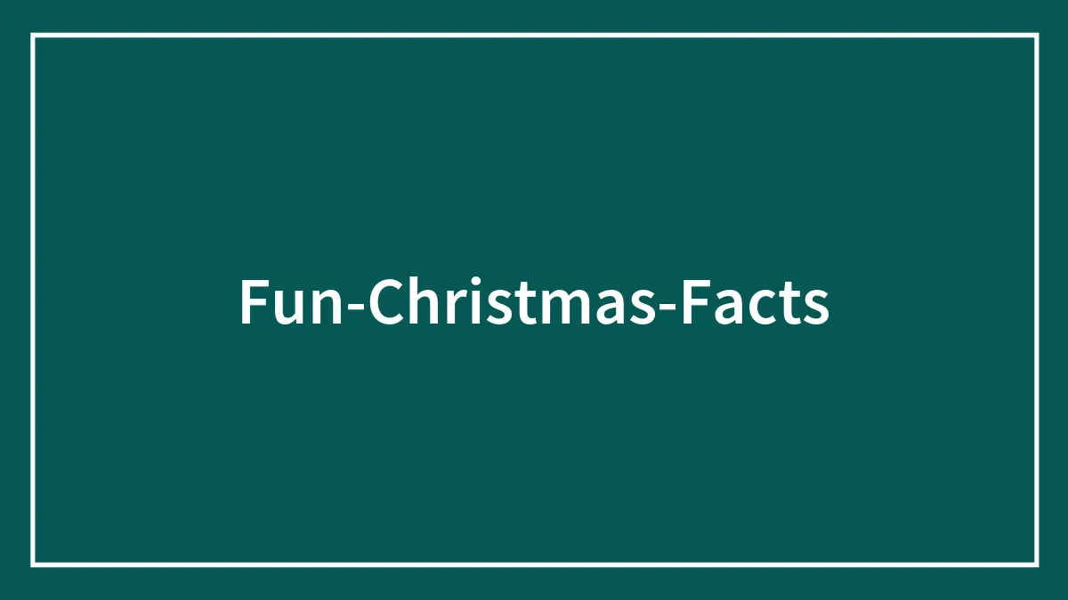 Fun Christmas Facts To Unwrap Under The Christmas Tree