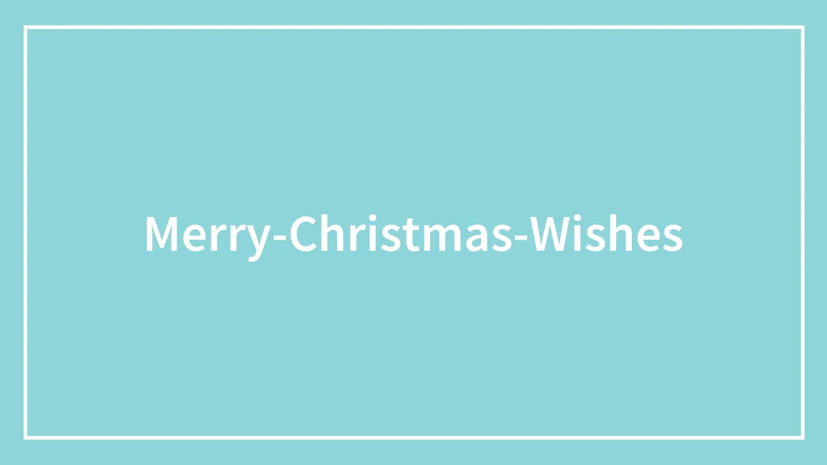 165 Merry Christmas Wishes In Case You Need Something Quick For Your Christmas Card