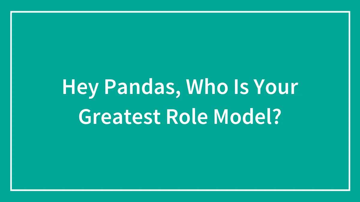 Hey Pandas, Who Is Your Greatest Role Model?