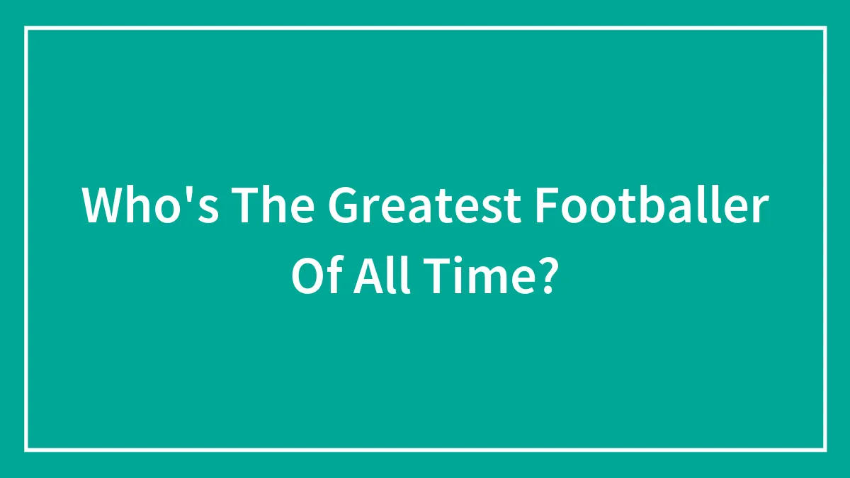 Who's The Greatest Footballer Of All Time?