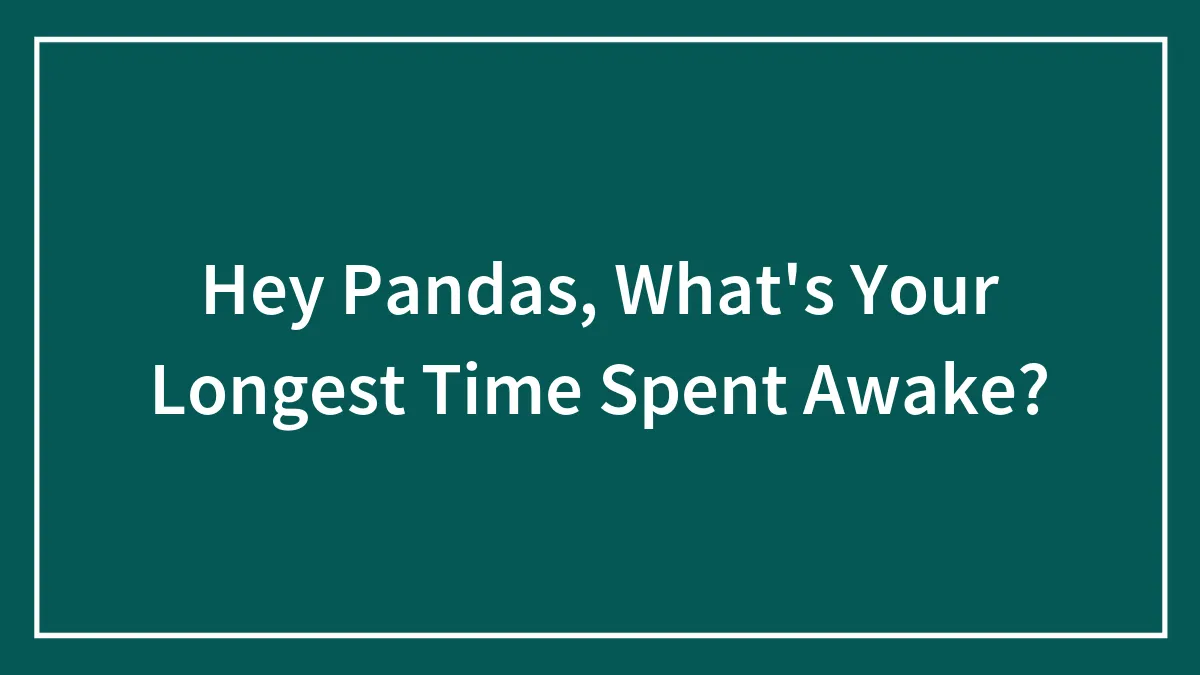 Hey Pandas, What's Your Longest Time Spent Awake?
