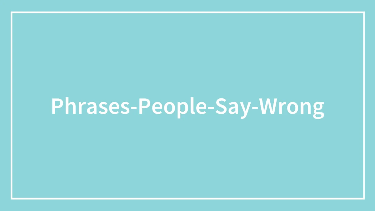 98 Popular Phrases People Spell Wrong In Everyday Settings