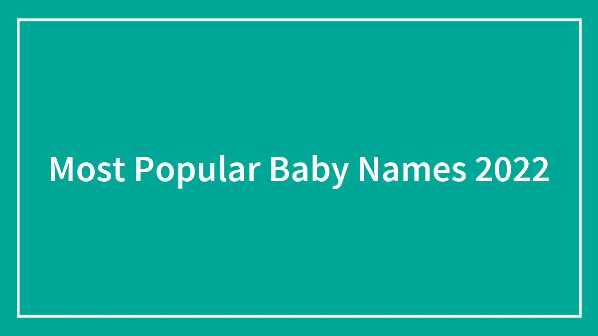 The 200 Most Popular Baby Names Of 2022