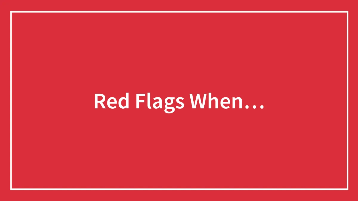 Red Flags When…