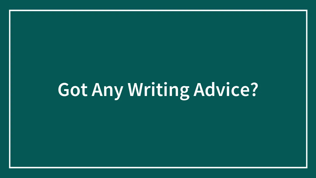 Got Any Writing Advice?