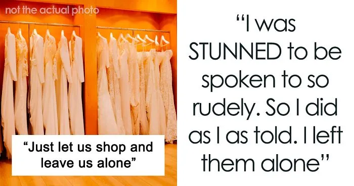 Bridal Shop Employee Maliciously Complies To Karen's Request To "Just Let Us Shop And Leave Us Alone"