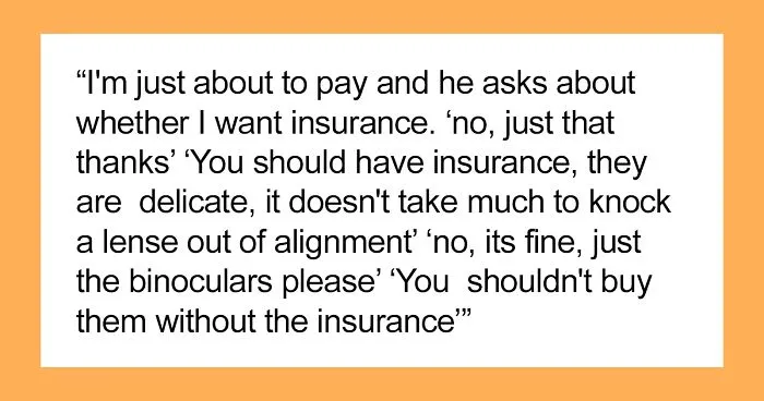 Sales Guy Tries To Upsell Binoculars With Insurance, Says The Client Shouldn’t Buy Them Without It, Client Maliciously Complies
