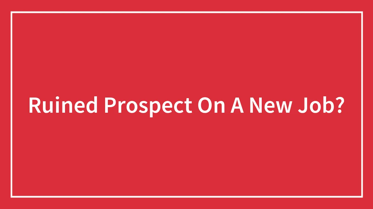 Ruined Prospect On A New Job?