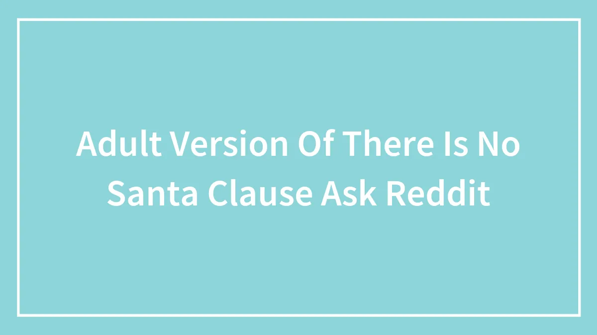 75 “There Is No Santa Claus” Truth Bombs For Adults