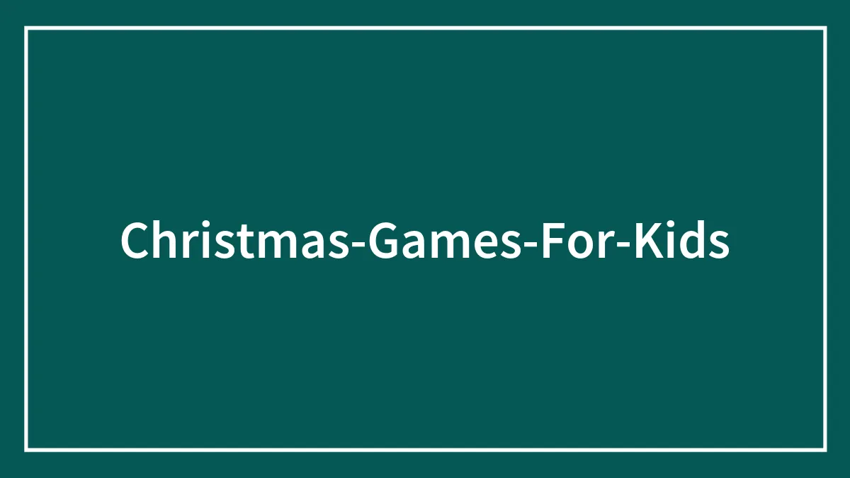 40 Christmas Games For Kids To Get Your Little Ones Into The Holiday Spirit
