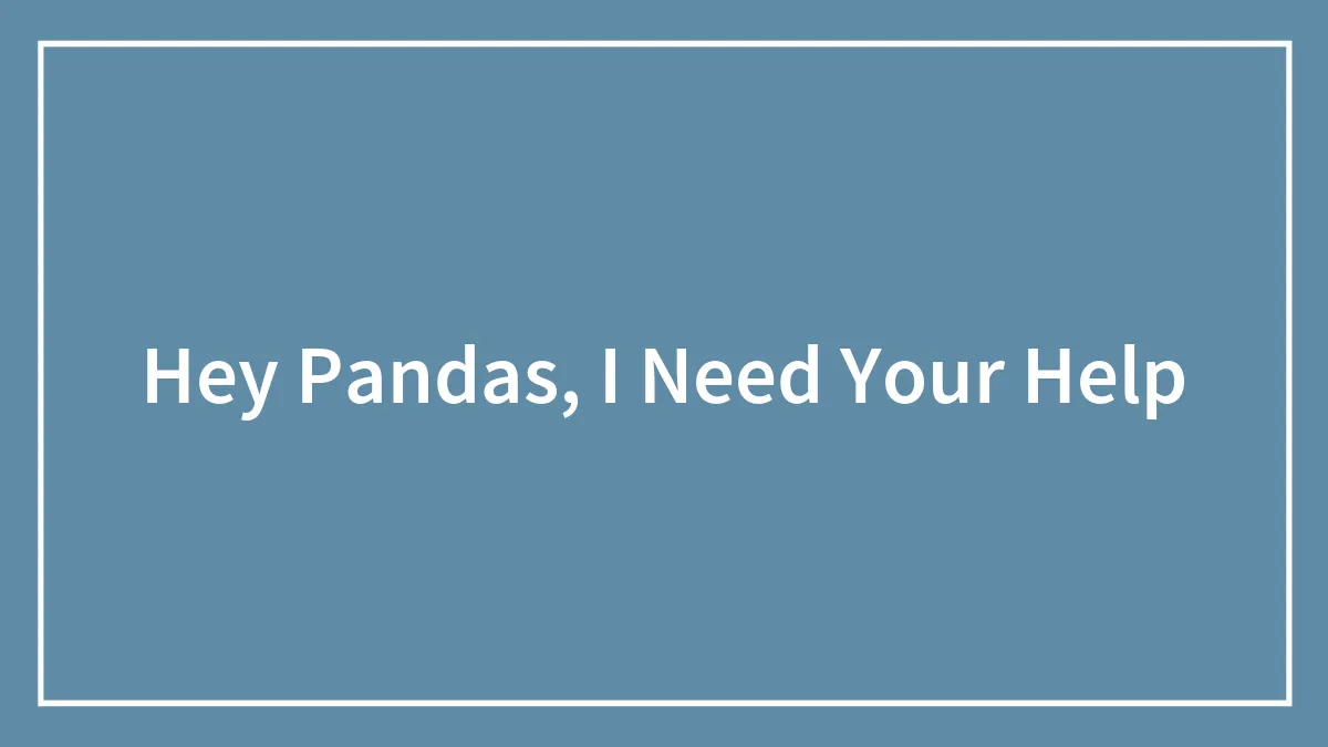 Hey Pandas, I Need Your Help