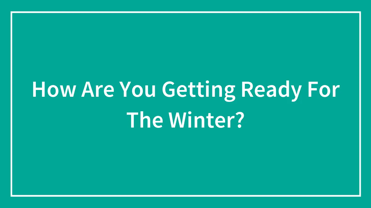 How Are You Getting Ready For The Winter?