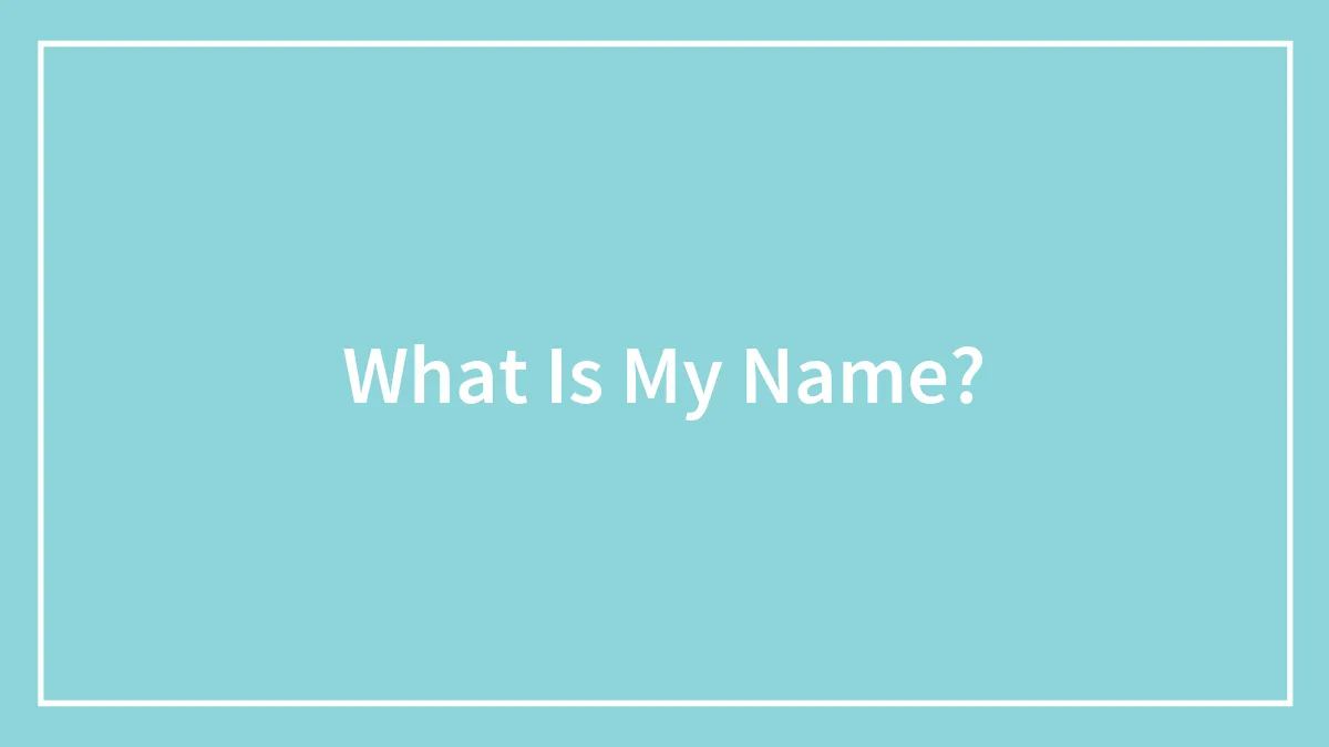 What Is My Name?