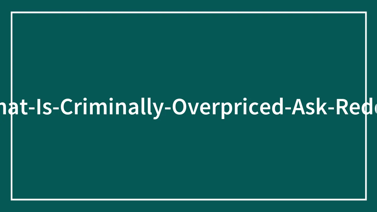 People Share The Most Ridiculously Overpriced Things