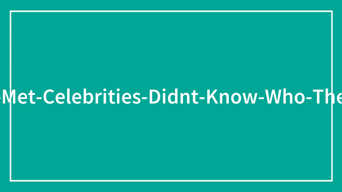 30 Times People Met Someone Famous And Had No Idea Who They Were