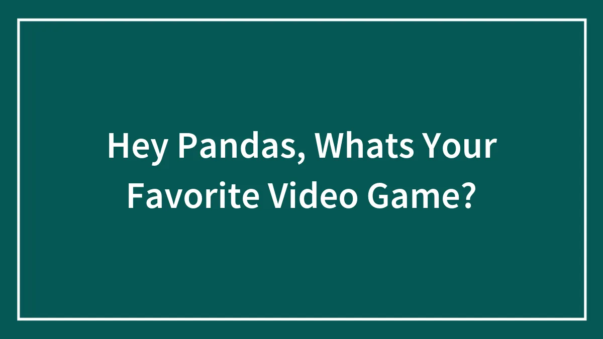 Hey Pandas, Whats Your Favorite Video Game?
