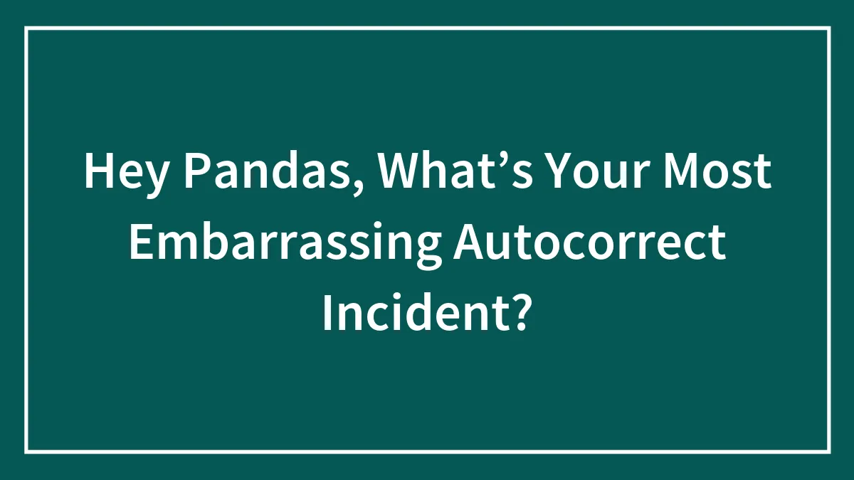 Hey Pandas, What’s Your Most Embarrassing Autocorrect Incident? (Closed)
