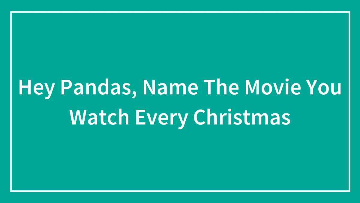 Hey Pandas, Name The Movie You Watch Every Christmas (Closed)