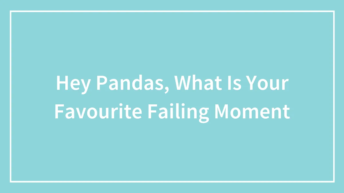 Hey Pandas, What Is Your Favourite Failing Moment