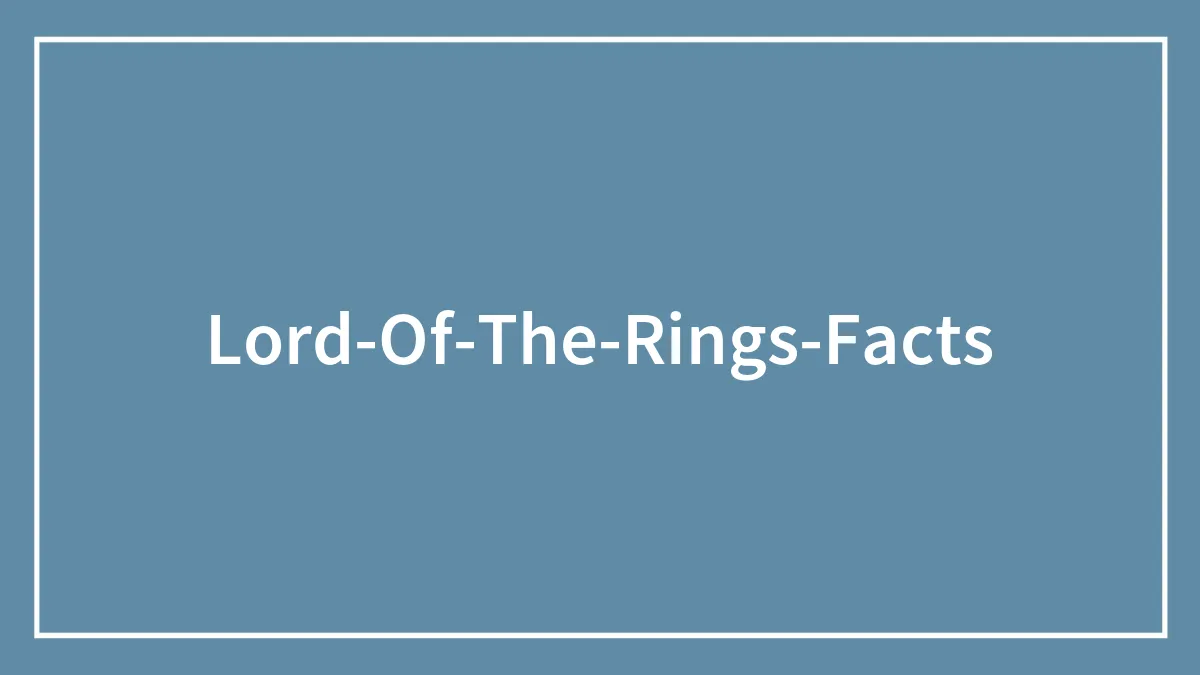 118 Lord Of The Rings Facts You Shall Not Pass By