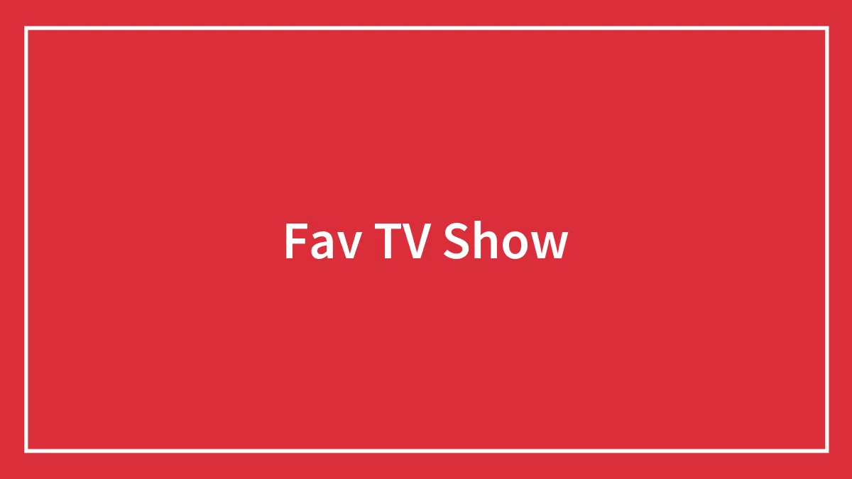 Fav TV Show