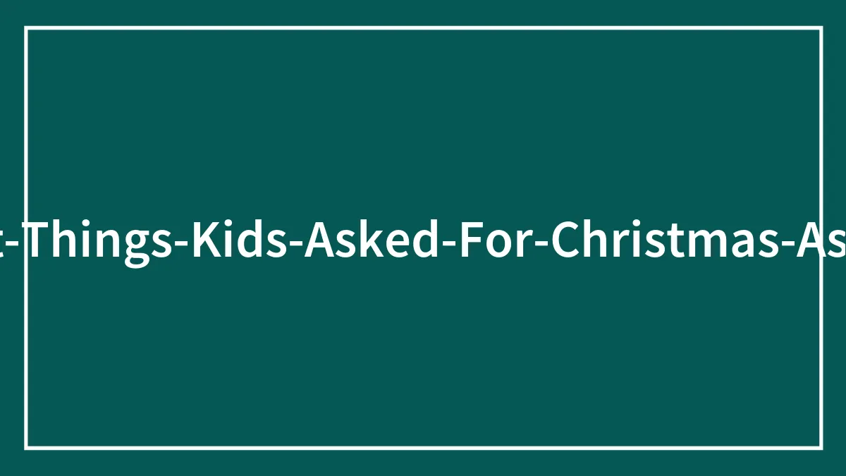 People Shared The Weirdest Things Kids Asked For Christmas