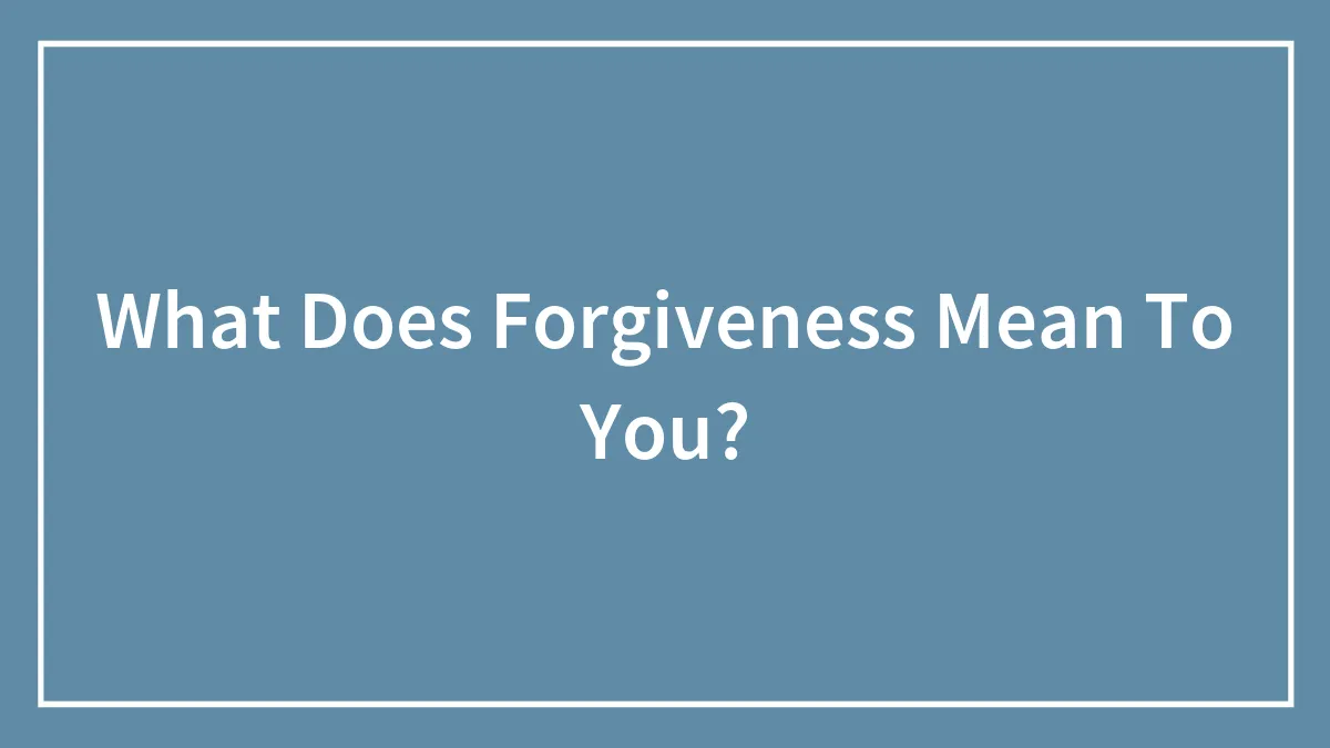 What Does Forgiveness Mean To You?