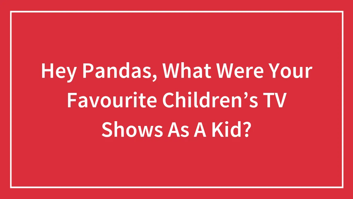 Hey Pandas, What Were Your Favourite Children’s TV Shows As A Kid?