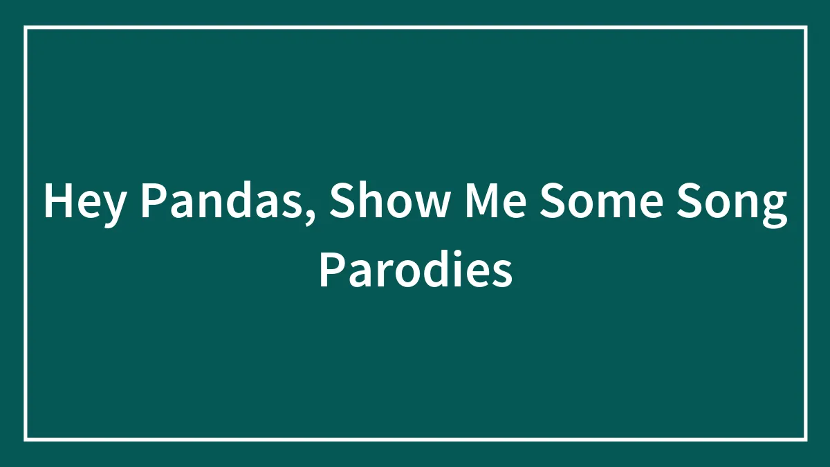 Hey Pandas, Show Me Some Song Parodies