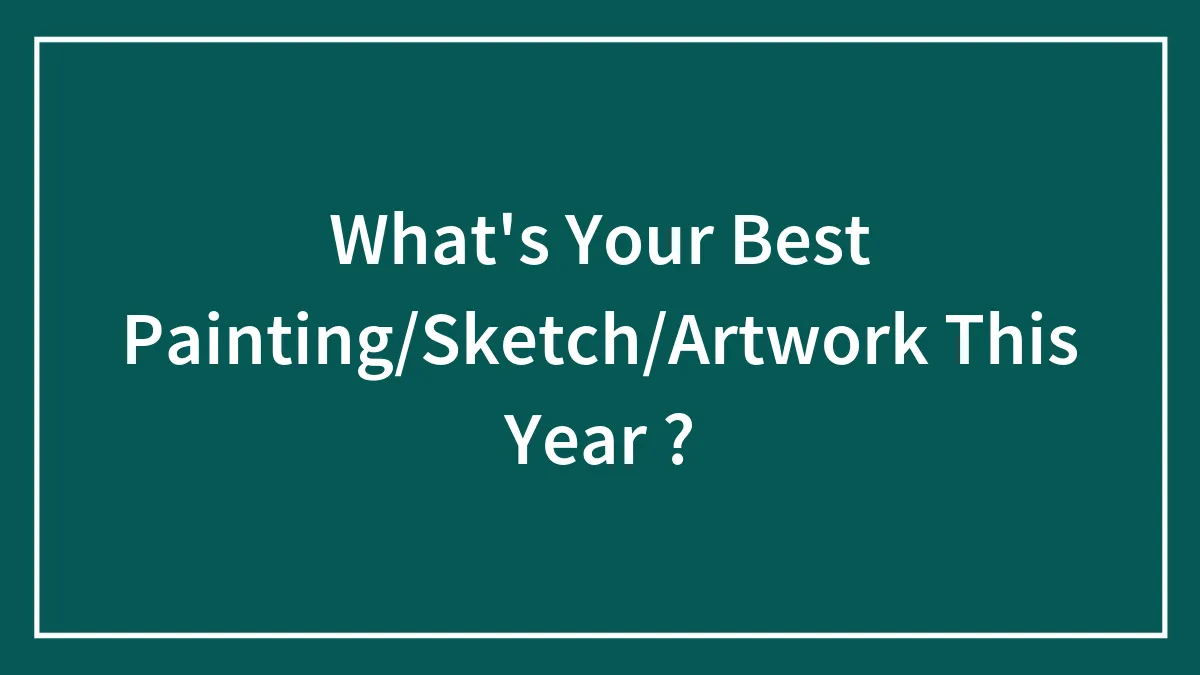 What's Your Best Painting/Sketch/Artwork This Year ?