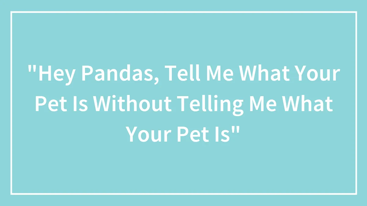 "Hey Pandas, Tell Me What Your Pet Is Without Telling Me What Your Pet Is"