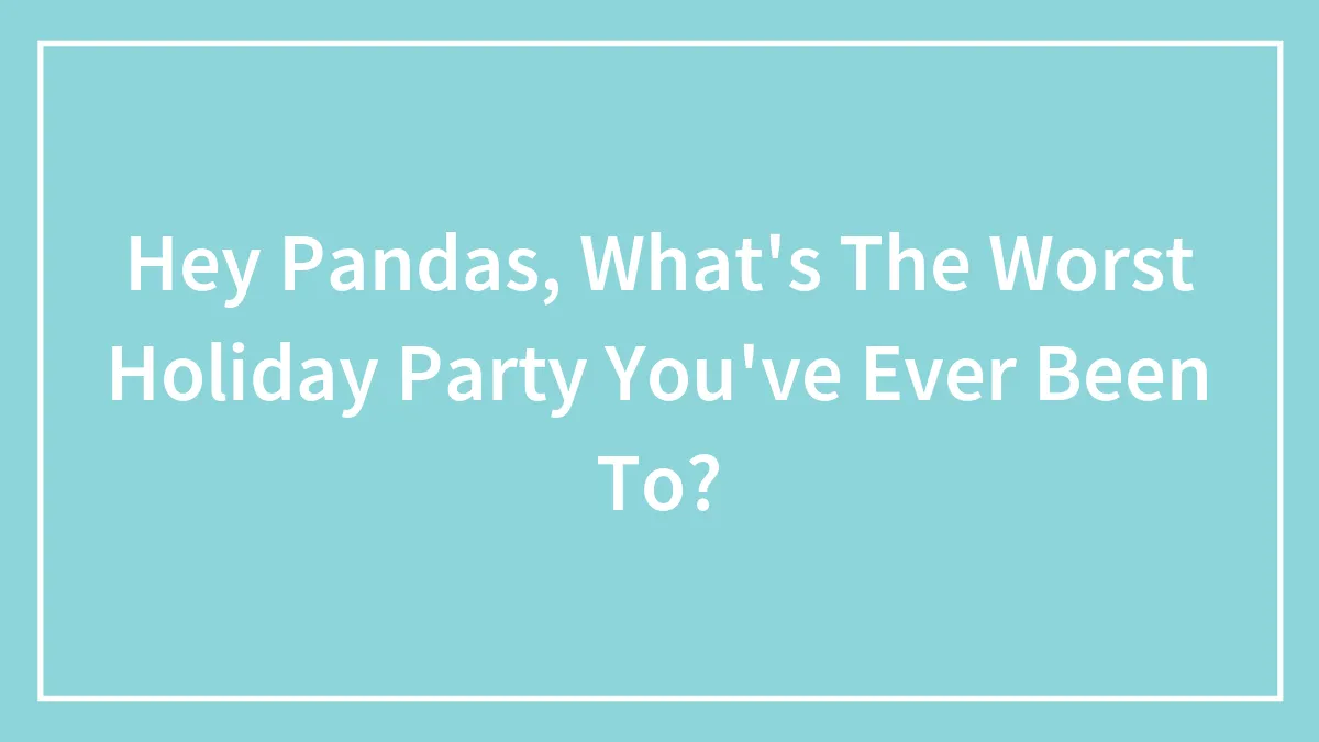Hey Pandas, What's The Worst Holiday Party You've Ever Been To? (Closed)
