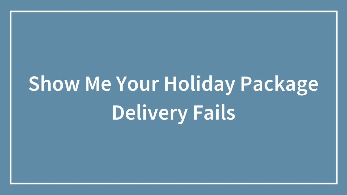 Hey Pandas, Show Me Your Holiday Package Delivery Fails (Closed)