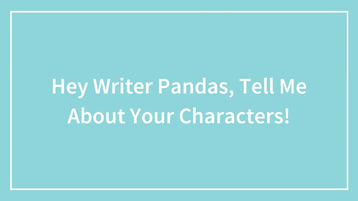 Hey Writer Pandas, Tell Me About Your Characters!