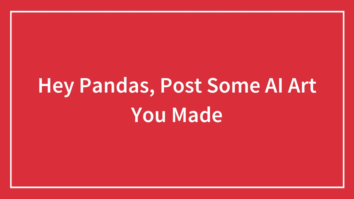 Hey Pandas, Post Some AI Art You Made (Closed)